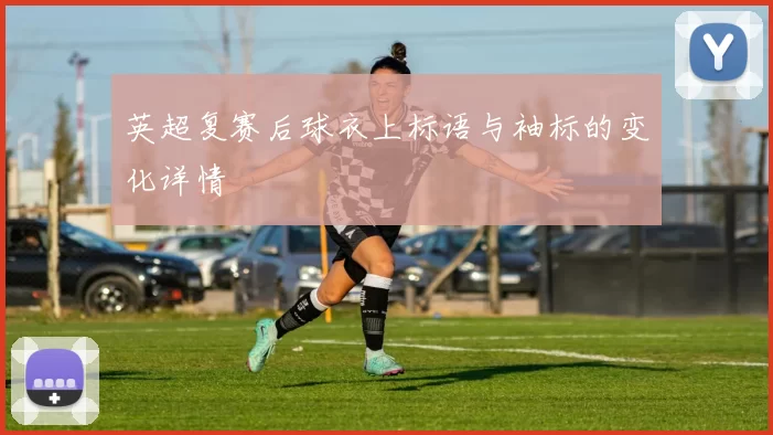 英超复赛后球衣上标语与袖标的变化详情