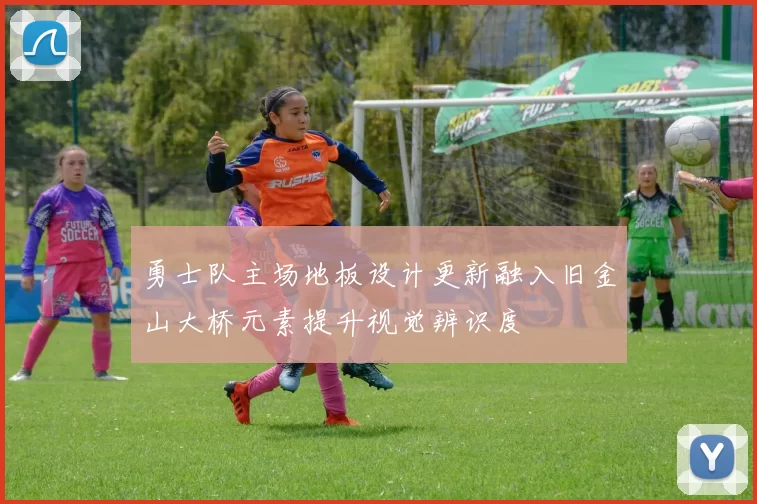 勇士队主场地板设计更新融入旧金山大桥元素提升视觉辨识度