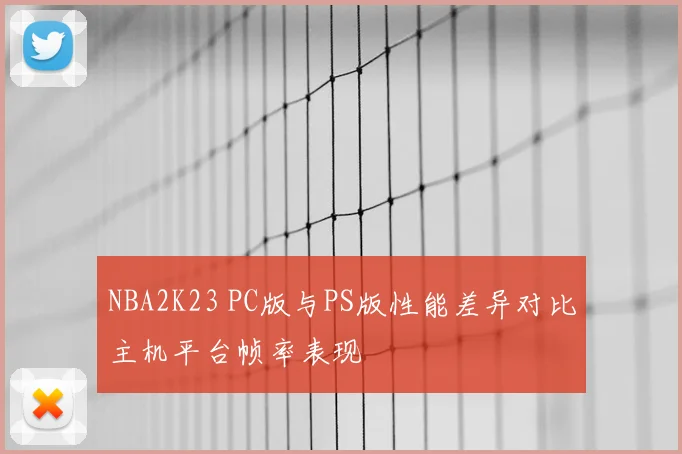 NBA2K23 PC版与PS版性能差异对比主机平台帧率表现