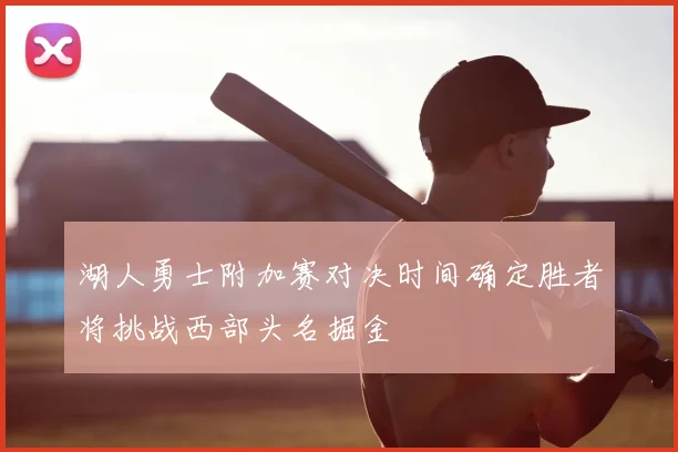 湖人勇士附加赛对决时间确定胜者将挑战西部头名掘金