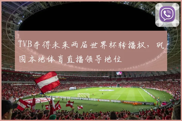 TVB夺得未来两届世界杯转播权,巩固本地体育直播领导地位