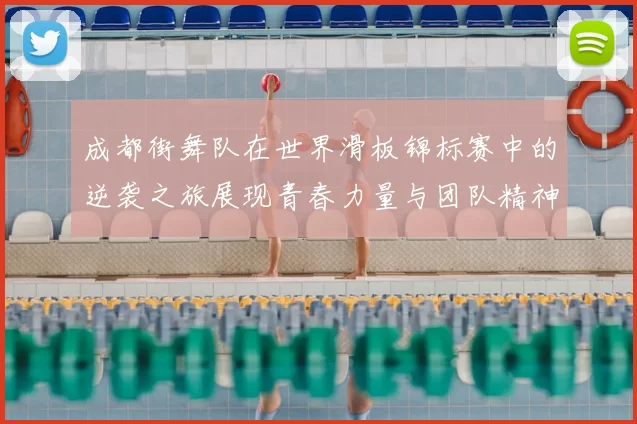 成都街舞队在世界滑板锦标赛中的逆袭之旅展现青春力量与团队精神