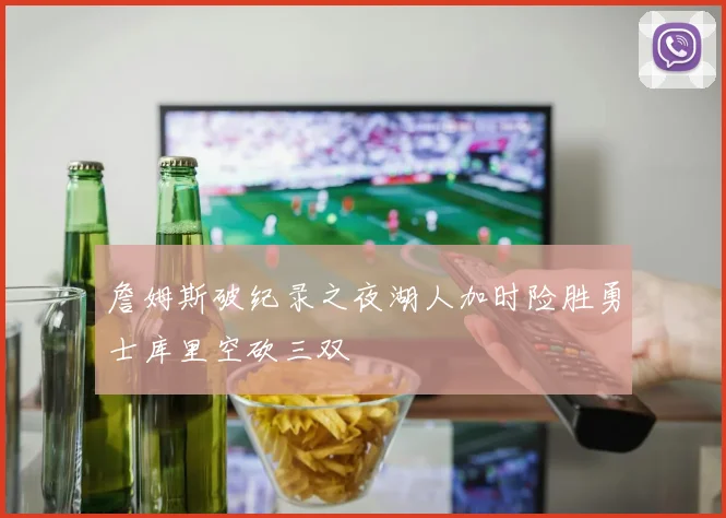 詹姆斯破纪录之夜湖人加时险胜勇士库里空砍三双
