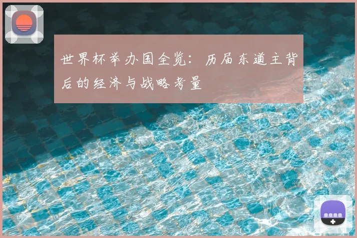 世界杯举办国全览:历届东道主背后的经济与战略考量