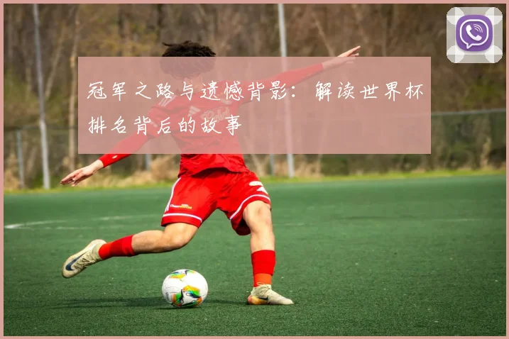冠军之路与遗憾背影：解读世界杯排名背后的故事
