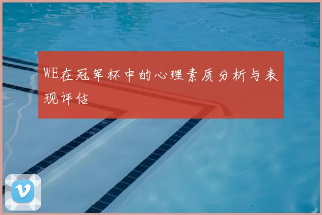 WE在冠军杯中的心理素质分析与表现评估