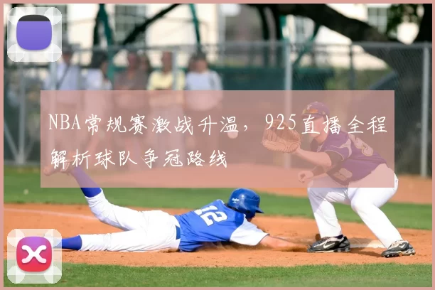 NBA常规赛激战升温，925直播全程解析球队争冠路线