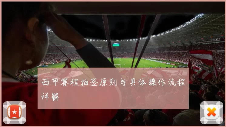 西甲赛程抽签原则与具体操作流程详解