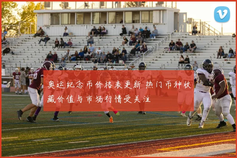 奥运纪念币价格表更新 热门币种收藏价值与市场行情受关注