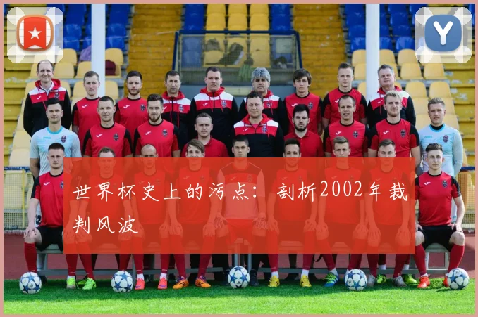 世界杯史上的污点:剖析2002年裁判风波
