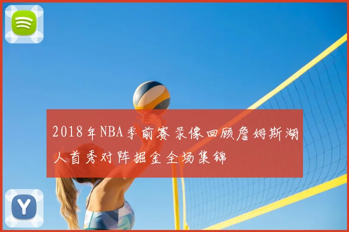 2018年NBA季前赛录像回顾詹姆斯湖人首秀对阵掘金全场集锦
