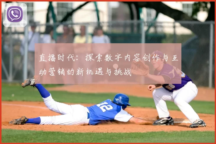 直播时代：探索数字内容创作与互动营销的新机遇与挑战