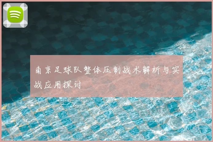 南京足球队整体压制战术解析与实战应用探讨